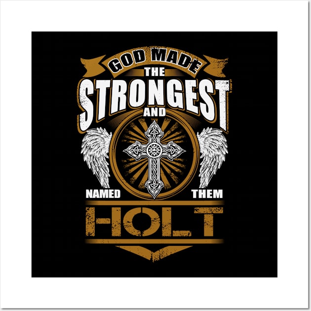 Holt Name T Shirt - God Found Strongest And Named Them Holt Gift Item Wall Art by reelingduvet